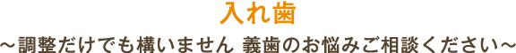 入れ歯 ～調整だけでも構いません 義歯のお悩みご相談ください～